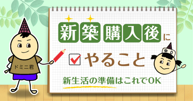 【2022年12月更新】新築購入後にやる事リスト38選〜全ての手続き解説します〜